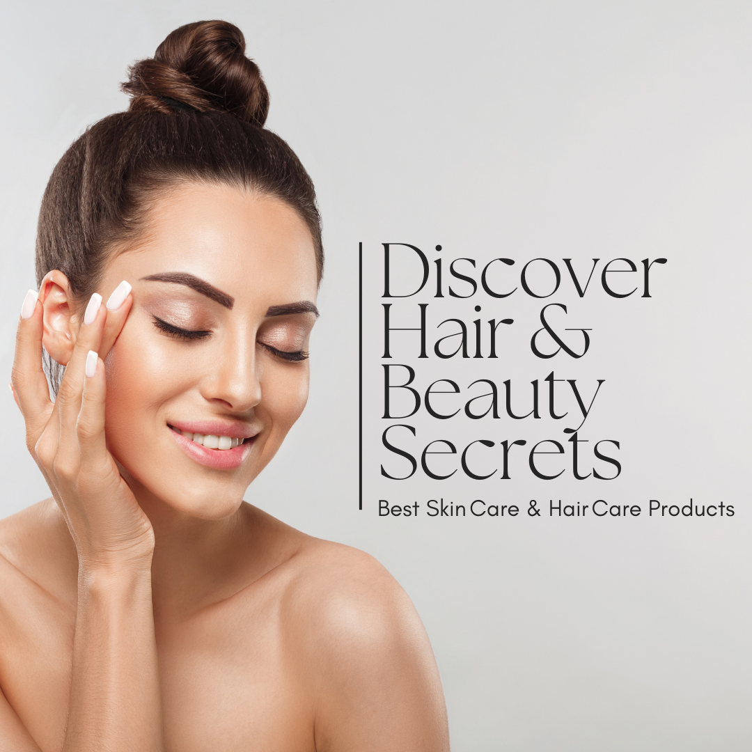 Discover Hair & Beauty Secrets: Best Skin Care Products & Best Hair Care Products