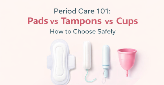 Period Care 101: Pads vs Tampons vs Cups How to Choose Safely